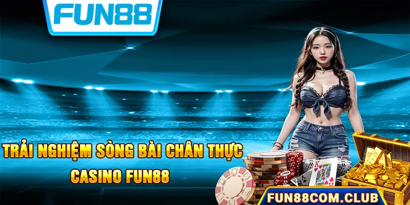 Casino FUN88 đem đến một trải nghiệm sòng bài chân thực, mới mẻ