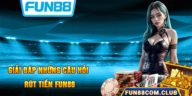 Giải đáp những câu hỏi thường gặp khi chuyển tiền Fun88