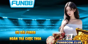 Hoàn Trả Cược Thua - Siêu Khuyến Mãi Hấp Dẫn Tại Fun88