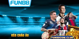 Kèo Châu Âu Fun88 - Đặt Cược Dễ Dàng, Tỷ Lệ Thắng Cao