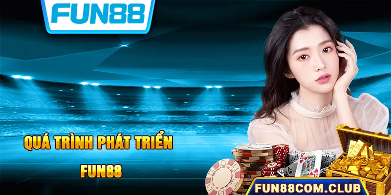 Thông tin tổng quan về quá trình phát triển Fun88